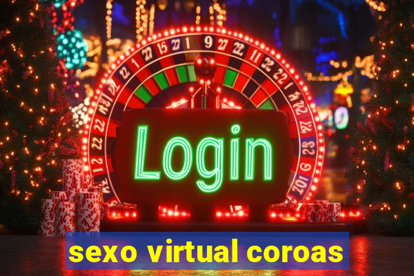 sexo virtual coroas